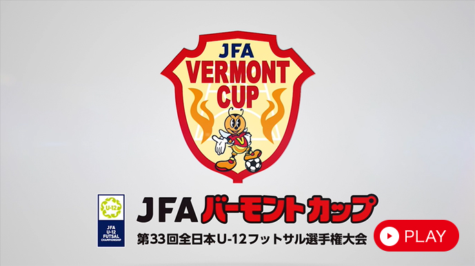 JFAバーモントカップ 第33回全日本U-12フットサル選手権大会