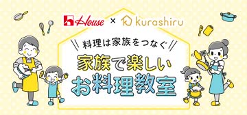 House × Kurashiru 料理は家族をつなぐ 家族で楽しいお料理教室