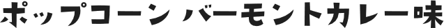 ポップコーン　バーモントカレー味